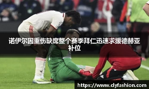 诺伊尔因重伤缺席整个赛季拜仁迅速求援德赫亚补位