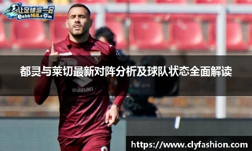 都灵与莱切最新对阵分析及球队状态全面解读